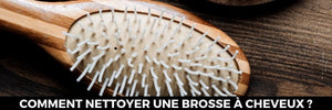 Comment nettoyer une brosse à cheveux ?