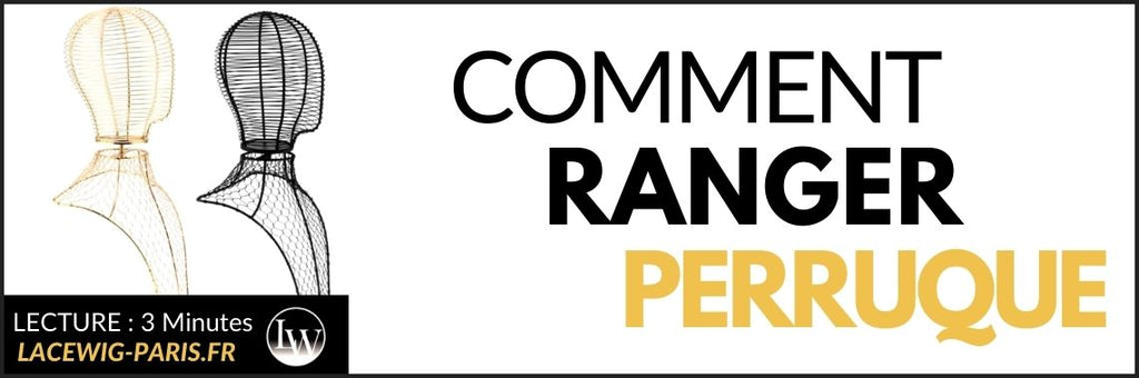 Comment ranger sa Perruque