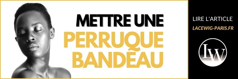 Comment mettre une perruque bandeau ?