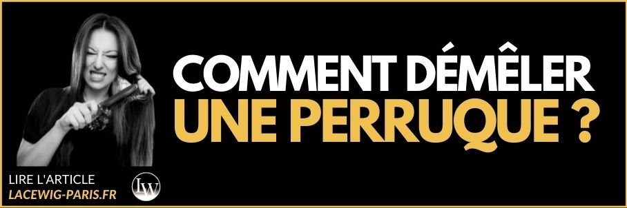 Comment démêler une perruque ?